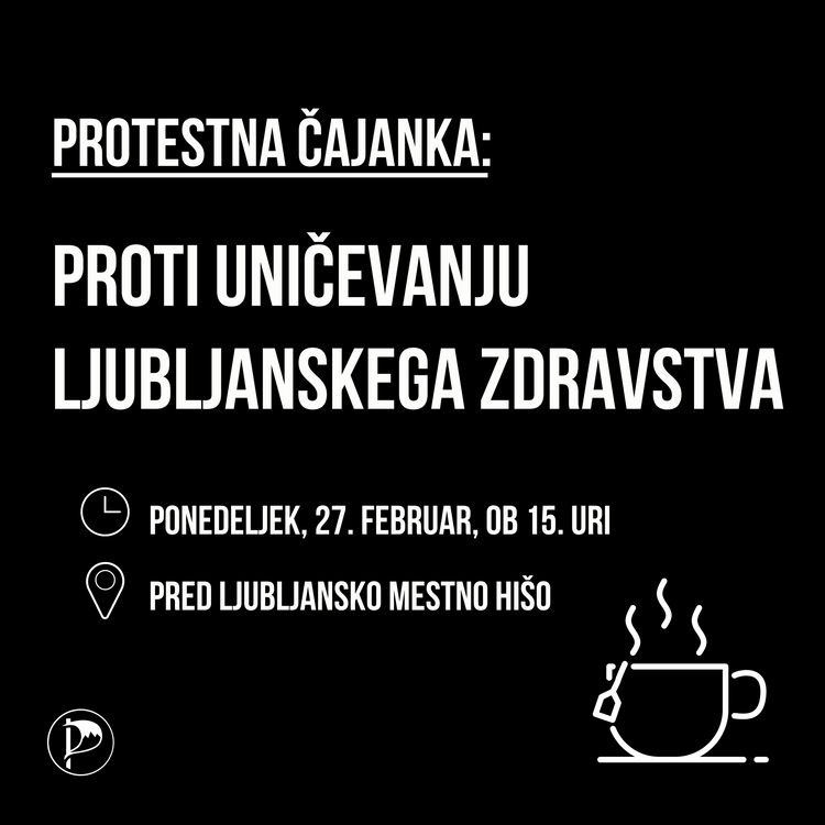 Protestna čajanka: PROTI UNIČEVANJU LJUBLJANSKEGA ZDRAVSTVA